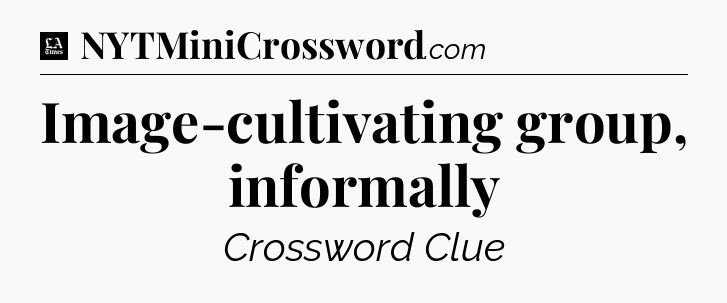 Image-cultivating group, informally - LA Times Crossword