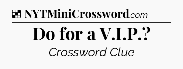 Solution: Do for a V.I.P - NYT Crossword