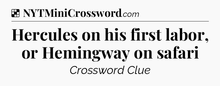 Solution: Hercules on his first labor, or Hemingway on safari - NYT Crossword