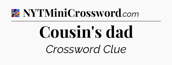 Cousin's dad Crossword Clue