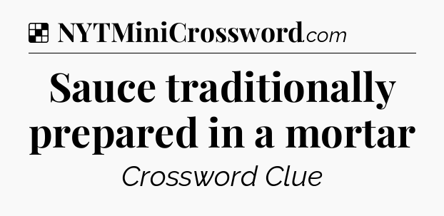Solution: Sauce traditionally prepared in a mortar - NYT Crossword