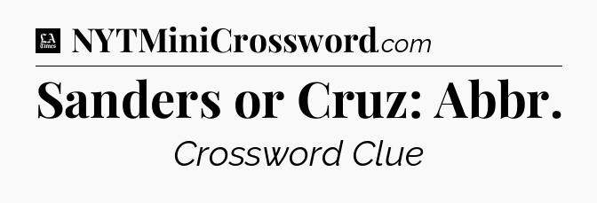 Sanders or Cruz: Abbr - LA Times Crossword