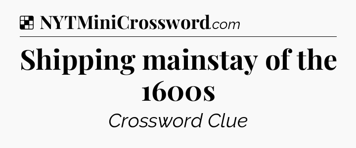 Solution: Shipping mainstay of the 1600s - NYT Crossword