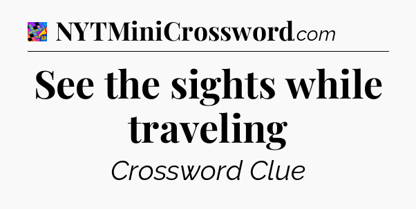 See the sights while traveling Crossword Clue