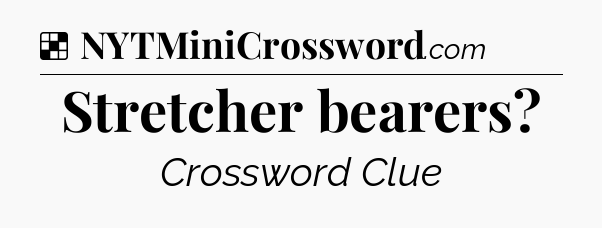 Solution: Stretcher bearers - NYT Crossword