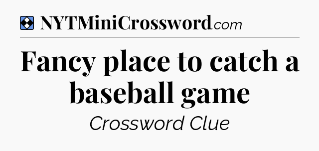 Solution: Fancy place to catch a baseball game - NYT Mini Crossword