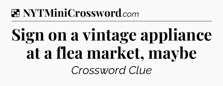 Solution: Sign on a vintage appliance at a flea market, maybe - NYT Crossword