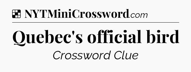 Solution: Quebec's official bird - NYT Crossword