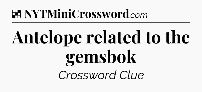 Solution: Antelope related to the gemsbok - NYT Crossword
