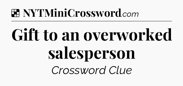 Solution: Gift to an overworked salesperson - NYT Crossword