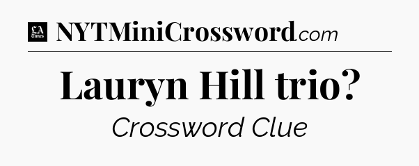 Lauryn Hill trio - LA Times Crossword