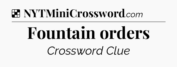 Solution: Fountain orders - NYT Crossword