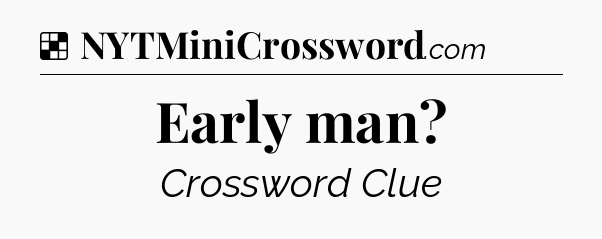 Solution: Early man - NYT Crossword
