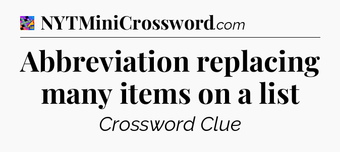 Abbreviation replacing many items on a list Crossword Clue
