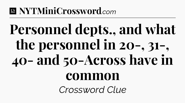 Personnel depts., and what the personnel in 20-, 31-, 40- and 50-Across have in common - LA Times Crossword