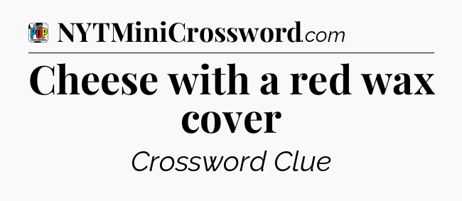Cheese with a red wax cover Crossword Clue