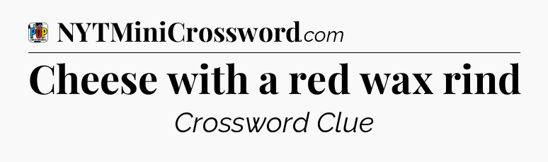 Cheese with a red wax rind Crossword Clue