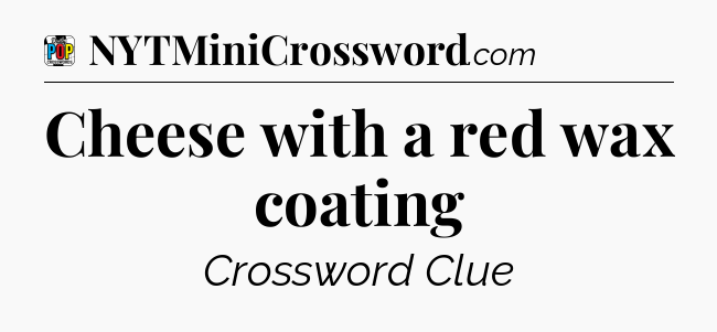 Cheese with a red wax coating Crossword Clue