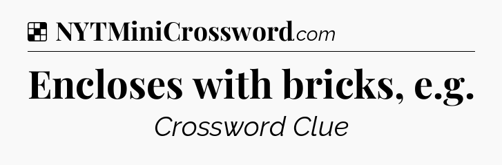 Solution: Encloses with bricks, e.g - NYT Crossword