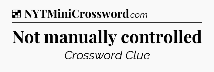 Solution: Not manually controlled - NYT Crossword