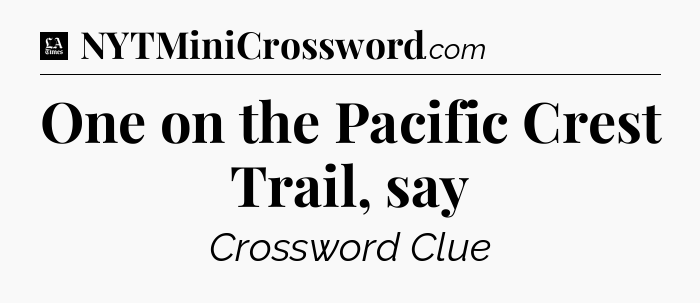 One on the Pacific Crest Trail, say - LA Times Crossword