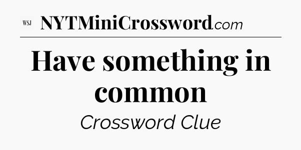 Have something in common - WSJ Crossword