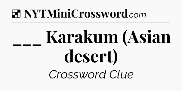 Solution: ___ Karakum (Asian desert) - NYT Crossword