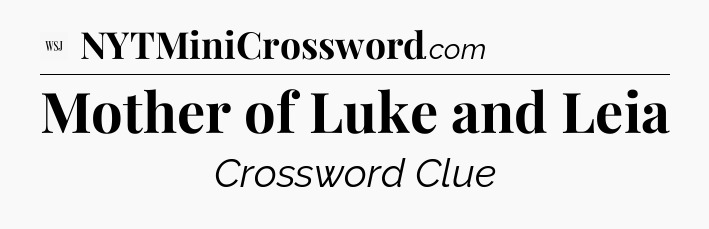 Mother of Luke and Leia - WSJ Crossword