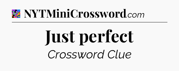Just perfect Crossword Clue