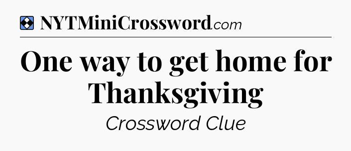 Solution: One way to get home for Thanksgiving - NYT Mini Crossword