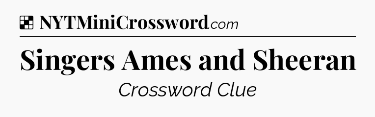 Solution: Singers Ames and Sheeran - NYT Crossword