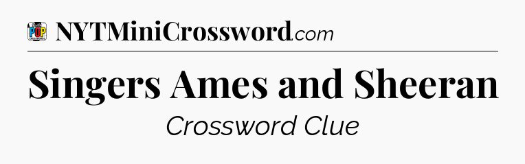 Singers Ames and Sheeran Crossword Clue