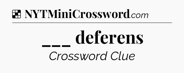 Solution: ___ deferens - NYT Crossword