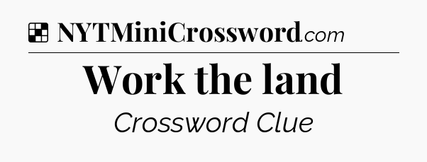 Solution: Work the land - NYT Crossword