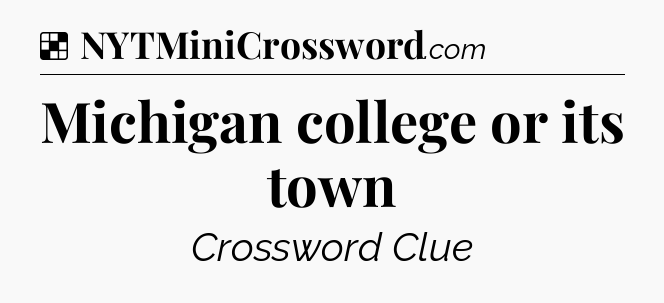 Solution: Michigan college or its town - NYT Crossword