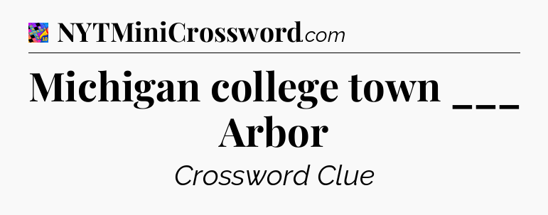 Michigan college town ___ Arbor Crossword Clue