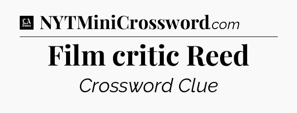 Film critic Reed - LA Times Crossword