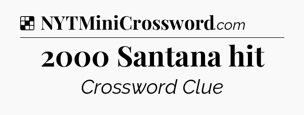 Solution: 2000 Santana hit - NYT Crossword