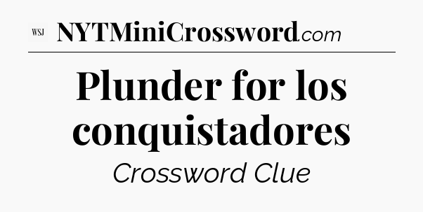 Plunder for los conquistadores - WSJ Crossword