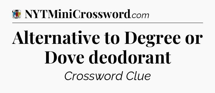 Alternative to Degree or Dove deodorant Crossword Clue