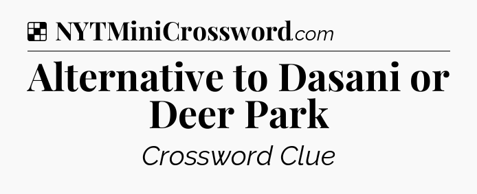Solution: Alternative to Dasani or Deer Park - NYT Crossword
