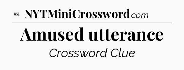 Amused utterance - WSJ Crossword