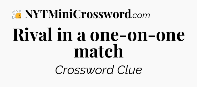 Rival in a one-on-one match - 7 Little Words