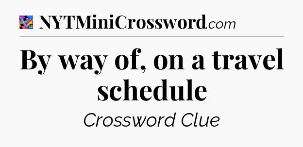 By way of, on a travel schedule Crossword Clue