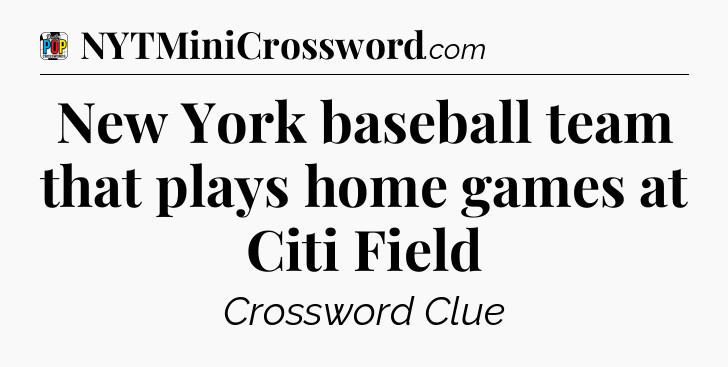New York baseball team that plays home games at Citi Field Crossword Clue