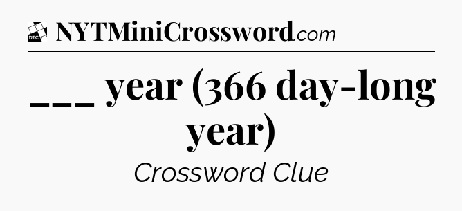 ___ year (366 day-long year) - Daily Themed Classic Crossword
