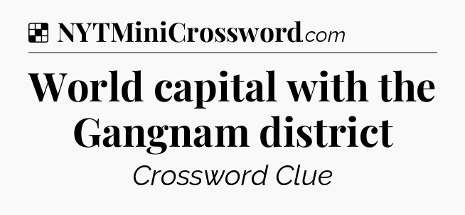 Solution: World capital with the Gangnam district - NYT Crossword