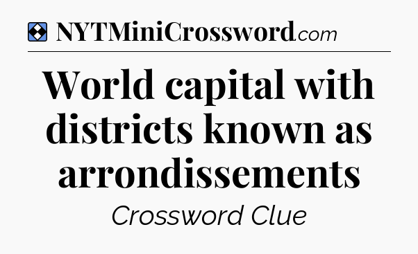 Solution: World capital with districts known as arrondissements - NYT Mini Crossword