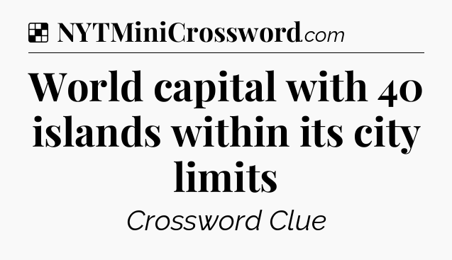 Solution: World capital with 40 islands within its city limits - NYT Crossword