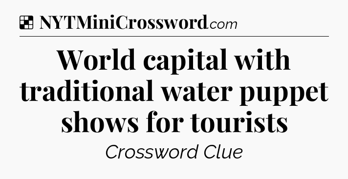 Solution: World capital with traditional water puppet shows for tourists - NYT Crossword